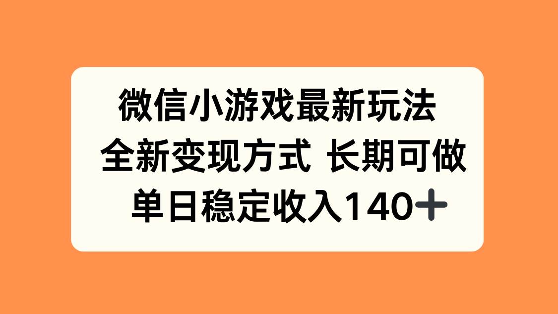 微信小游戏最新玩法，全新变现方式，单日稳定收入140+