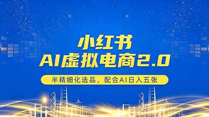 小红书AI虚拟电商2.0，半精细化选品，配合AI日入五张