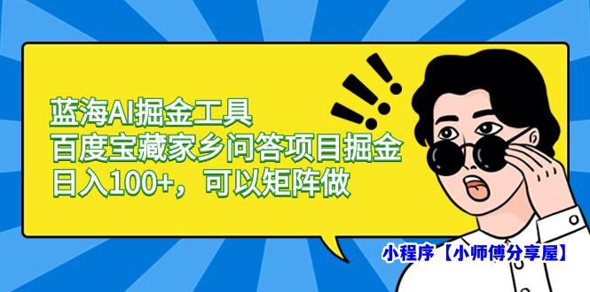 蓝海AI掘金工具百度宝藏家乡问答项目掘金，日入100+，可以矩阵做