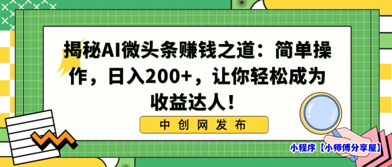 揭秘AI微头条赚钱之道：简单操作，日入200+，让你轻松成为收益达人！(微头条真的能赚到钱吗)