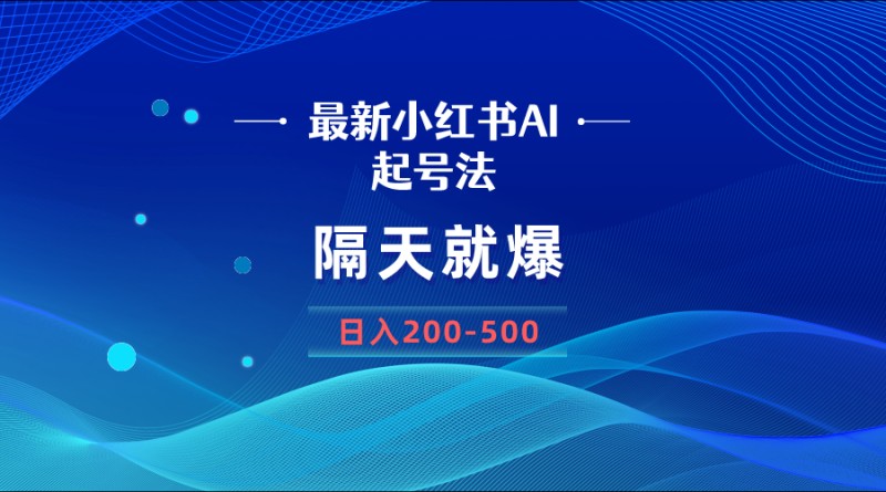 最新AI小红书起号法，隔天就爆无脑操作，一张图片日入200-500(小红书创小号)