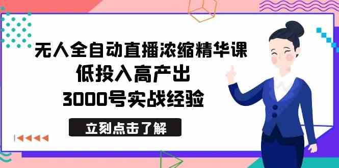 最新无人全自动直播浓缩精华课，低投入高产出，3000号实战经验(智能化无人直播系统)