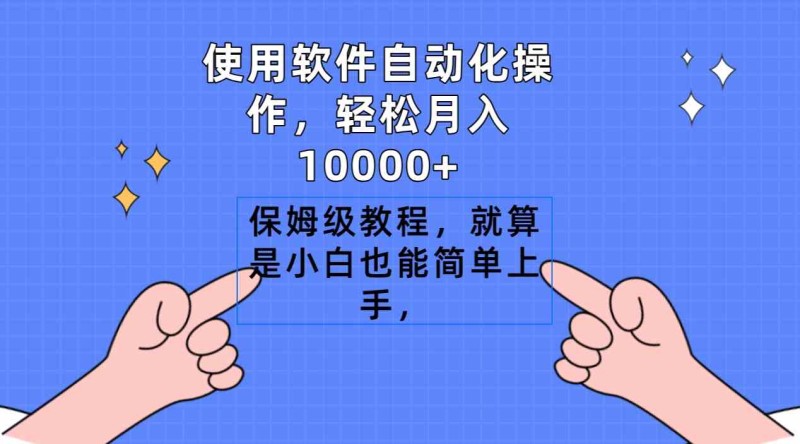 使用软件自动化操作，轻松月入10000+，保姆级教程，就算是小白也能简单上手