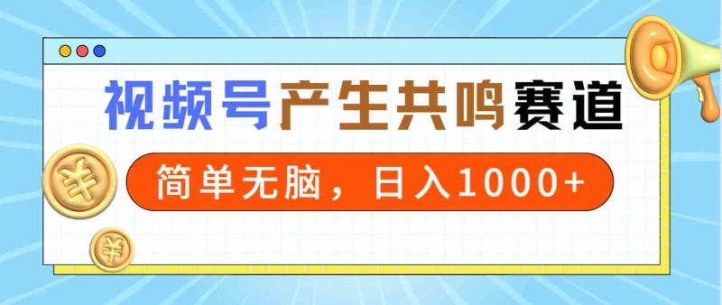 2024年视频号，产生共鸣赛道，简单无脑，一分钟一条视频，日入1000+