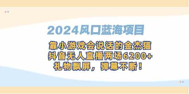 2024风口蓝海项目，靠小游戏会说话的金杰猫，抖音无人直播两场6200+