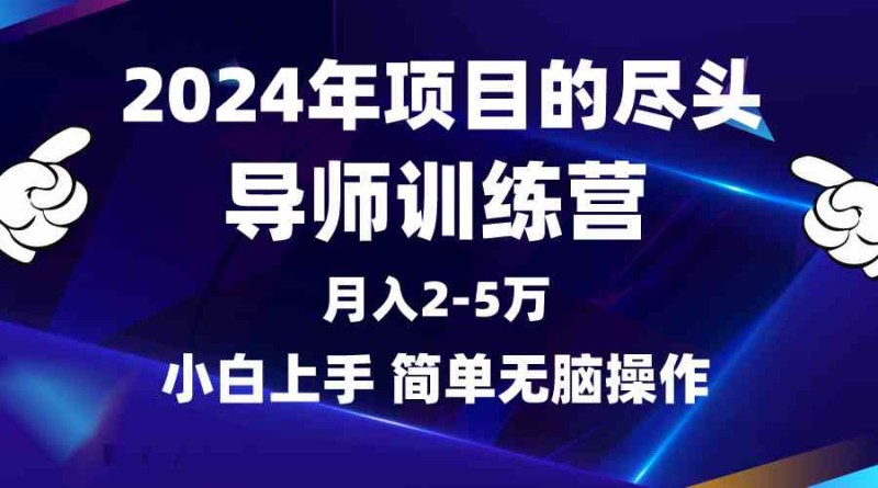 2024年做项目的尽头是导师训练营，互联网最牛逼的项目没有之一，月入3-5万