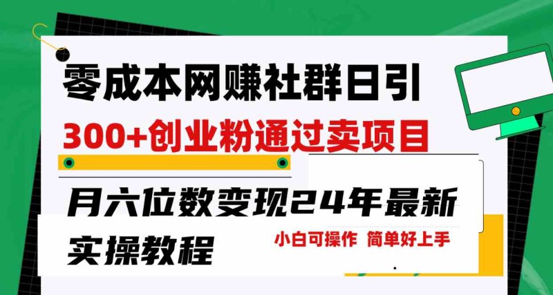 零成本网赚群日引300+创业粉，卖项目月六位数变现，门槛低好上手！