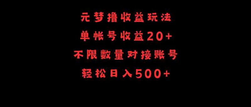 元梦撸收益玩法，单号收益20+，不限数量，对接账号，轻松日入500+