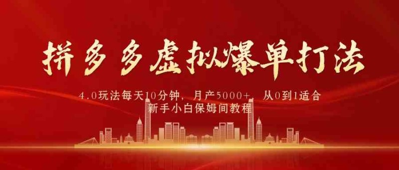 拼多多虚拟爆单打法4.0，每天10分钟，月产5000+，从0到1赚收益教程