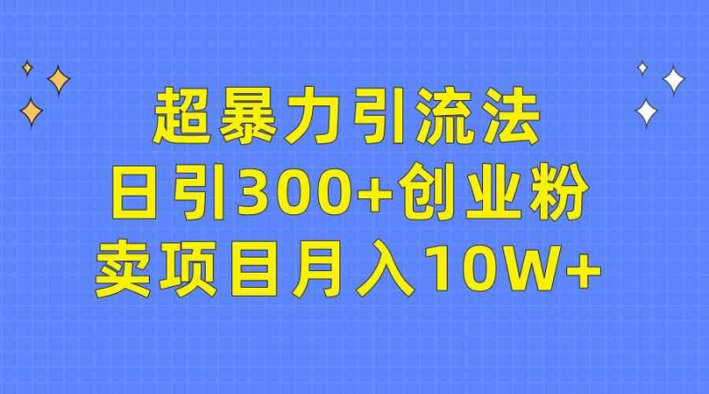 超暴力引流法，日引300+创业粉，卖项目月入10W+-云动网创-专注网络创业项目推广与实战，致力于打造一个高质量的网络创业搞钱圈子。