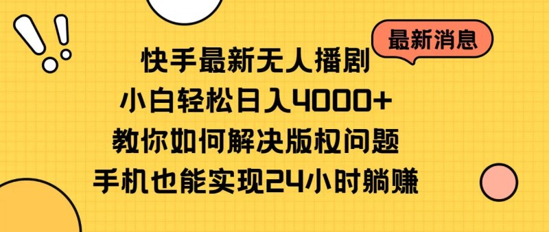 快手最新无人播剧，小白轻松日入4000+教你如何解决版权问题，手机也能实现24小时躺赚