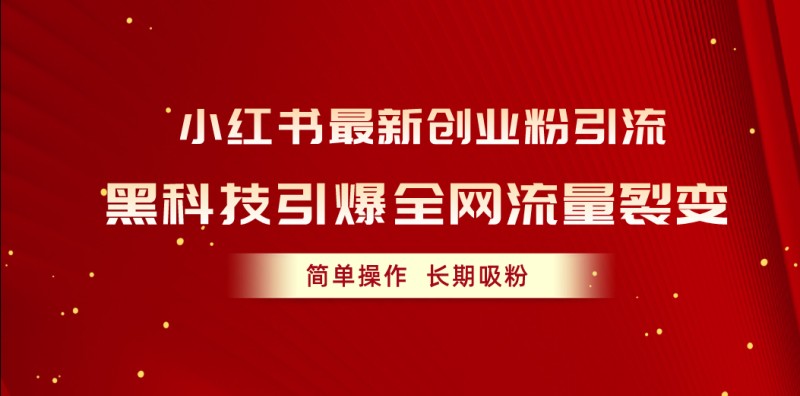 小红书最新创业粉引流，黑科技引爆全网流量裂变，简单操作长期吸粉-云动网创-专注网络创业项目推广与实战，致力于打造一个高质量的网络创业搞钱圈子。