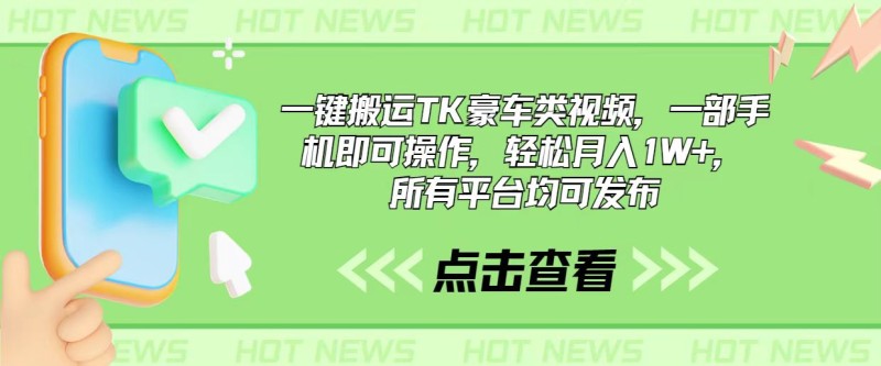 一键搬运TK豪车类视频，一部手机即可操作，轻松月入1W+，所有平台均可发布-云动网创-专注网络创业项目推广与实战，致力于打造一个高质量的网络创业搞钱圈子。