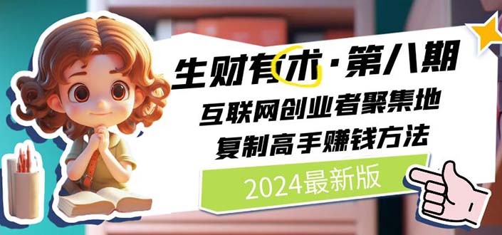 2024生财有术·第八期 互联网创业者聚集地，复制高手赚钱方法 (6月更新)-云动网创-专注网络创业项目推广与实战，致力于打造一个高质量的网络创业搞钱圈子。