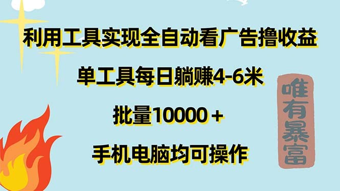 利用工具实现全自动看广告撸收益，单工具每日躺赚4-6米 ，批量10000＋…