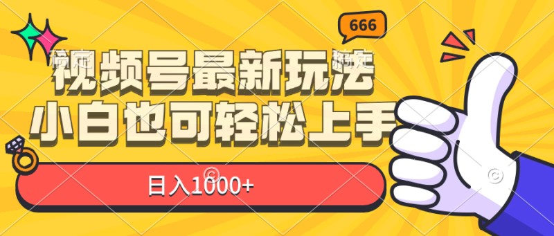 视频号最新玩法，小白也可轻松上手，日入1000+