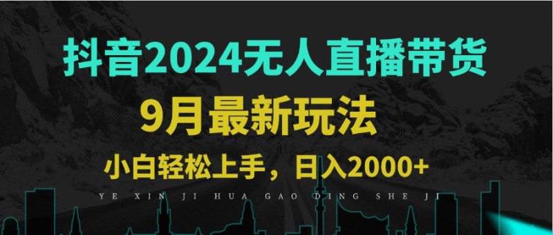 9月抖音无人直播带货新玩法，不违规，三天起号，轻松日躺赚1000+