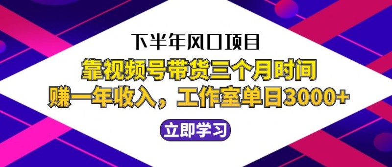 靠视频号带货三个月时间赚一年收入，工作室实测单日3…