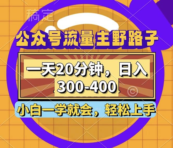 公众号流量主野路子玩法，一天20分钟，日入300~400，小白一学就会