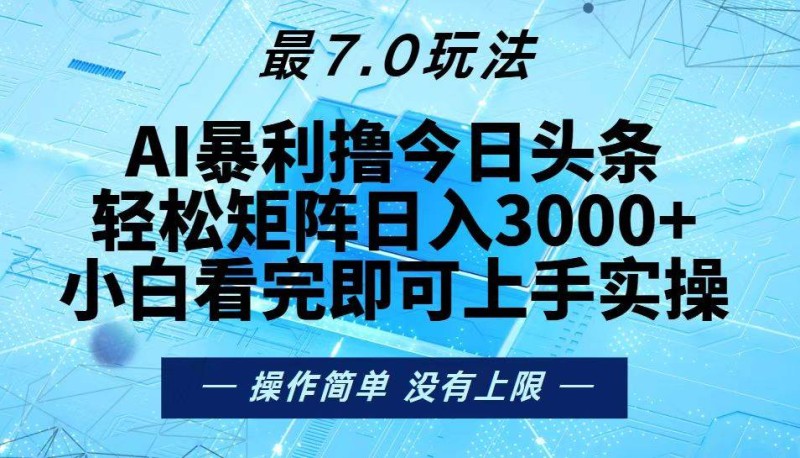 今日头条最新7.0玩法，轻松矩阵日入3000+