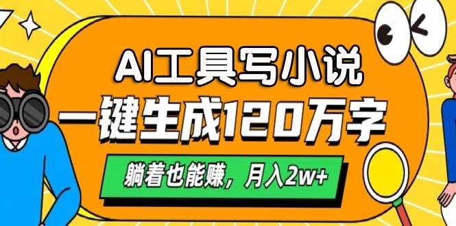 AI工具写小说，一键生成120万字，躺着也能赚，月入2w+