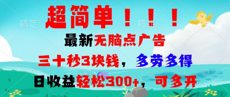 超简单最新无脑点广告项目，三十秒3块钱，多劳多得，日收益轻松300+，…